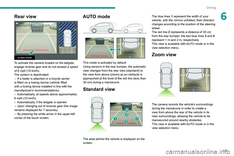 Peugeot 308 2021 Owners Manual 123
Driving
6Rear view
To activate the camera located on the tailgate,
engage reverse gear and do not exceed a speed
of 6 mph (10 km/h).
The system is deactivated:
–
If a trailer is attached Peugeot 308 2021 Owners Manual 123
Driving
6Rear view
To activate the camera located on the tailgate,
engage reverse gear and do not exceed a speed
of 6 mph (10 km/h).
The system is deactivated:
–
If a trailer is attached