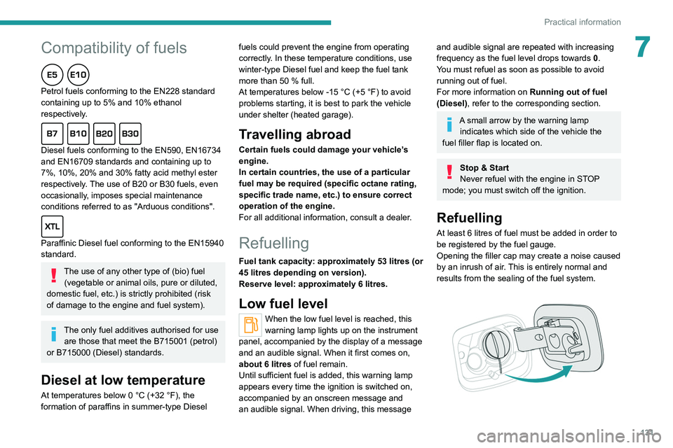 Peugeot 308 2021  Owners Manual 131
Practical information
7Compatibility of fuels
Petrol fuels conforming to the EN228 standard 
containing up to 5% and 10% ethanol 
respectively.
Diesel fuels conforming to the EN590, EN16734 
and E