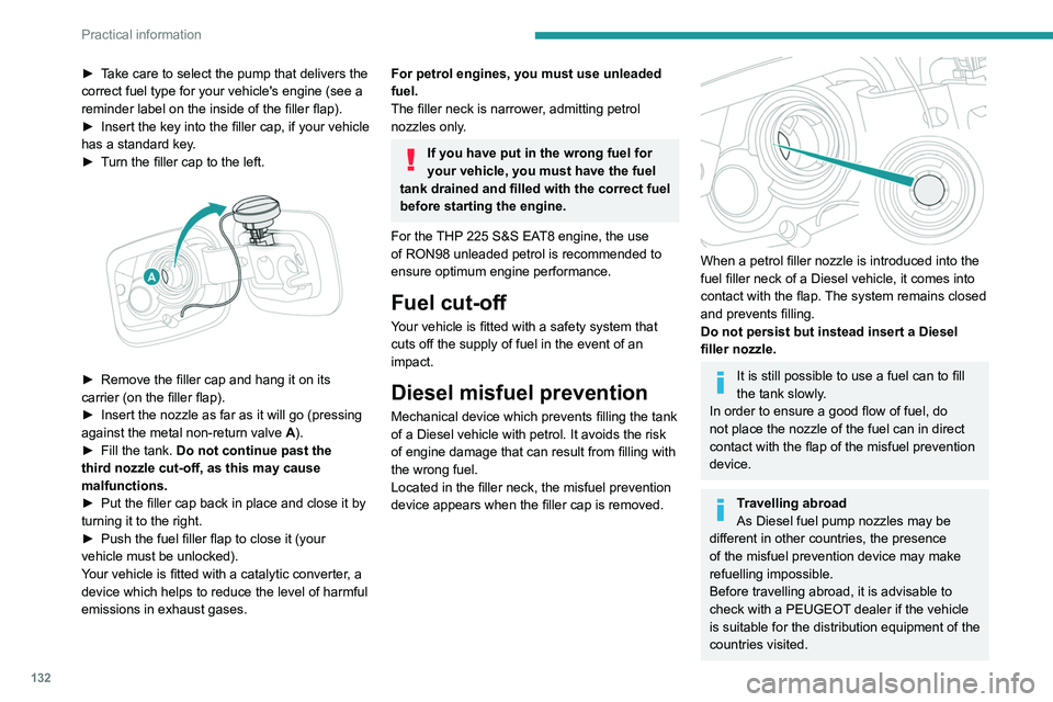 Peugeot 308 2021  Owners Manual 132
Practical information
► Take care to select the pump that delivers the 
correct fuel type for your vehicle's engine (see a 
reminder label on the inside of the filler flap).
► 
Insert the 