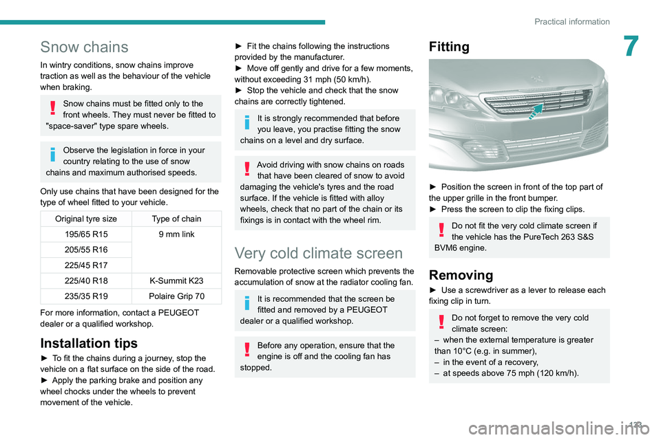 Peugeot 308 2021  Owners Manual 133
Practical information
7Snow chains
In wintry conditions, snow chains improve 
traction as well as the behaviour of the vehicle 
when braking.
Snow chains must be fitted only to the 
front wheels. 