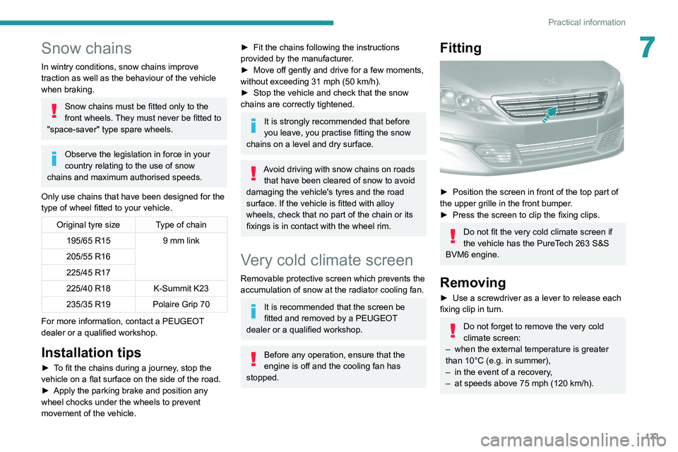 Peugeot 308 2021 Owners Manual 133
Practical information
7Snow chains
In wintry conditions, snow chains improve
traction as well as the behaviour of the vehicle
when braking.
Snow chains must be fitted only to the
front wheels. Peugeot 308 2021 Owners Manual 133
Practical information
7Snow chains
In wintry conditions, snow chains improve
traction as well as the behaviour of the vehicle
when braking.
Snow chains must be fitted only to the
front wheels.