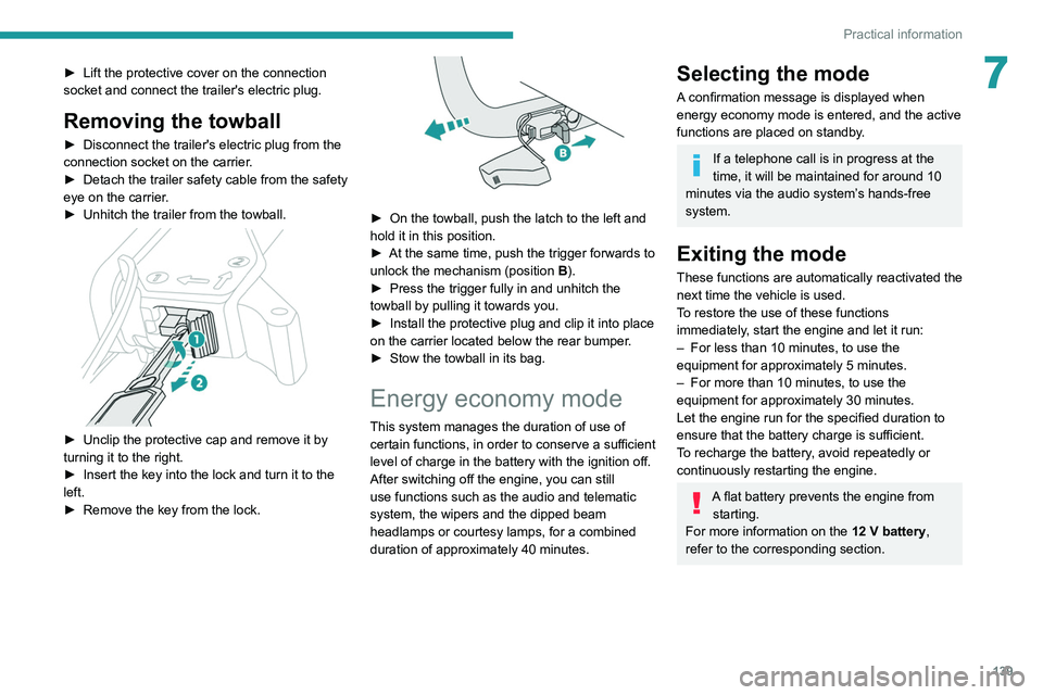 Peugeot 308 2021  Owners Manual 139
Practical information
7► Lift the protective cover on the connection 
socket and connect the trailer's electric plug.
Removing the towball
► Disconnect the trailer's electric plug from