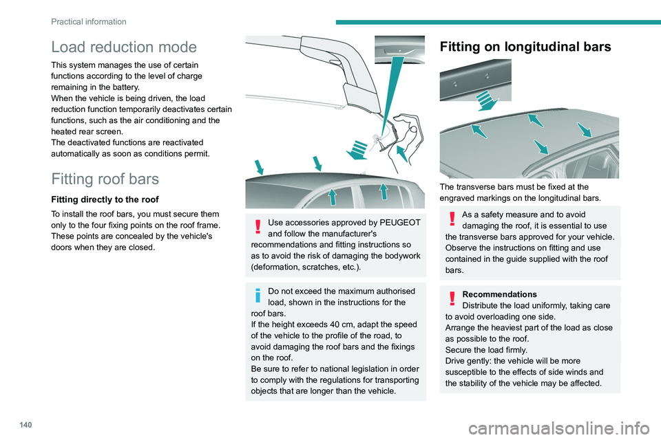 Peugeot 308 2021  Owners Manual 140
Practical information
Load reduction mode
This system manages the use of certain 
functions according to the level of charge 
remaining in the battery.
When the vehicle is being driven, the load 
