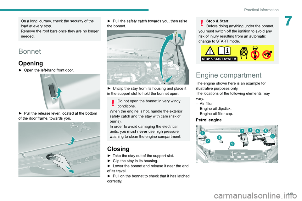 Peugeot 308 2021  Owners Manual 141
Practical information
7On a long journey, check the security of the 
load at every stop.
Remove the roof bars once they are no longer 
needed.
Bonnet
Opening
► Open the left-hand front door. 
 
