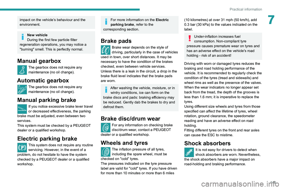 Peugeot 308 2021  Owners Manual 145
Practical information
7impact on the vehicle’s behaviour and the 
environment.
New vehicle
During the first few particle filter 
regeneration operations, you may notice a 
"burning" smel