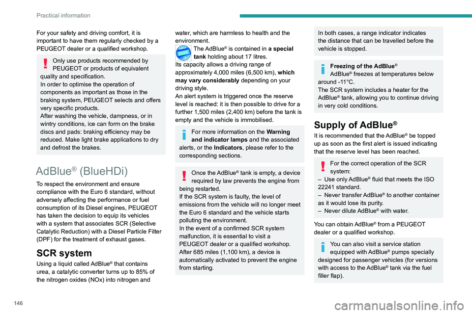 Peugeot 308 2021  Owners Manual 146
Practical information
For your safety and driving comfort, it is 
important to have them regularly checked by a 
PEUGEOT dealer or a qualified workshop.
Only use products recommended by 
PEUGEOT o