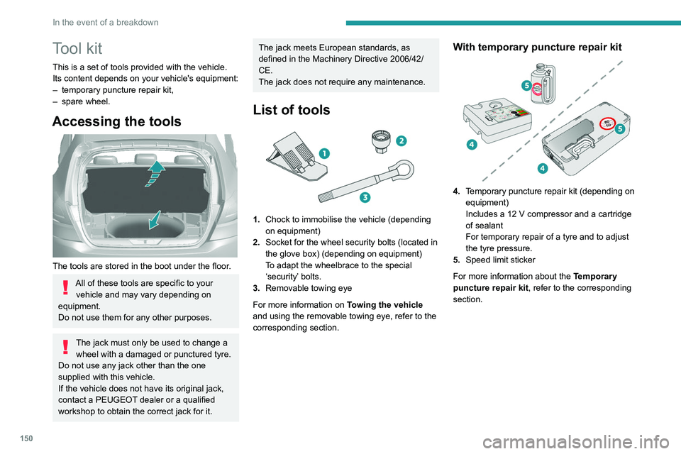 Peugeot 308 2021 Owners Manual 150
In the event of a breakdown
Tool kit
This is a set of tools provided with the vehicle.
Its content depends on your vehicle's equipment:
–
temporary puncture repair kit,
–
spare wheel.
Peugeot 308 2021 Owners Manual 150
In the event of a breakdown
Tool kit
This is a set of tools provided with the vehicle.
Its content depends on your vehicle's equipment:
–
temporary puncture repair kit,
–
spare wheel.