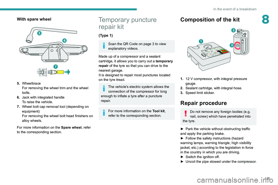 Peugeot 308 2021 Owners Manual 151
In the event of a breakdown
8With spare wheel
5.Wheelbrace
For removing the wheel trim and the wheel
bolts.
6. Jack with integrated handle
To raise the vehicle.
7. Wheel bolt cap removal tool Peugeot 308 2021 Owners Manual 151
In the event of a breakdown
8With spare wheel
5.Wheelbrace
For removing the wheel trim and the wheel
bolts.
6. Jack with integrated handle
To raise the vehicle.
7. Wheel bolt cap removal tool