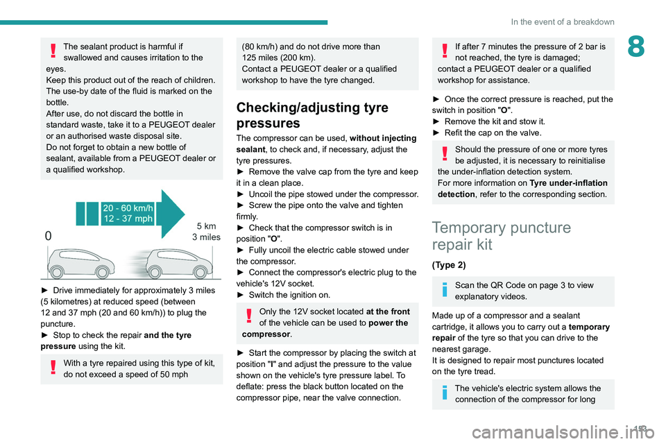 Peugeot 308 2021 Owners Manual 153
In the event of a breakdown
8The sealant product is harmful if swallowed and causes irritation to the
eyes.
Keep this product out of the reach of children.
The use-by date of the fluid is marked Peugeot 308 2021 Owners Manual 153
In the event of a breakdown
8The sealant product is harmful if swallowed and causes irritation to the
eyes.
Keep this product out of the reach of children.
The use-by date of the fluid is marked