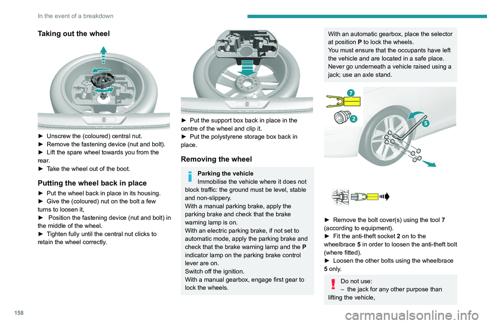 Peugeot 308 2021 Owners Manual 158
In the event of a breakdown
Taking out the wheel
► Unscrew the (coloured) central nut.
► Remove the fastening device (nut and bolt).
►
Lift the spare wheel towards you from the
rear
Peugeot 308 2021 Owners Manual 158
In the event of a breakdown
Taking out the wheel
► Unscrew the (coloured) central nut.
► Remove the fastening device (nut and bolt).
►
Lift the spare wheel towards you from the
rear