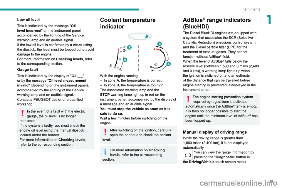 Peugeot 308 2021  Owners Manual 15
Instruments
1Low oil level
This is indicated by the message "Oil 
level incorrect" on the instrument panel, 
accompanied by the lighting of the Service 
warning lamp and an audible signal.
