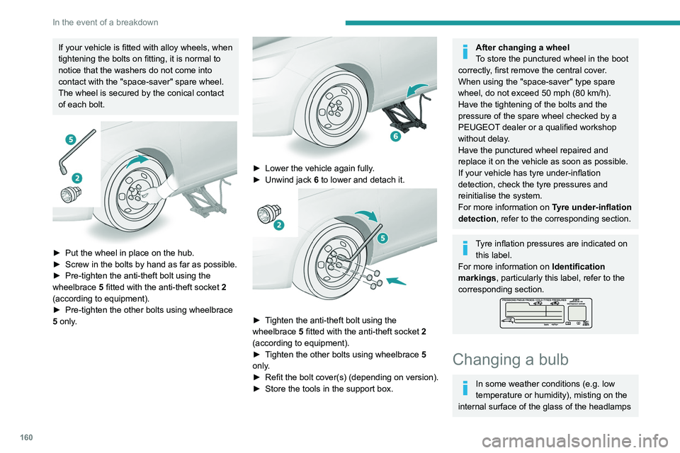 Peugeot 308 2021  Owners Manual 160
In the event of a breakdown
If your vehicle is fitted with alloy wheels, when 
tightening the bolts on fitting, it is normal to 
notice that the washers do not come into 
contact with the "spa