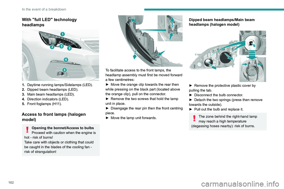 Peugeot 308 2021  Owners Manual 162
In the event of a breakdown
With "full LED" technology 
headlamps
 
 
1.Daytime running lamps/Sidelamps (LED).
2. Dipped beam headlamps (LED).
3. Main beam headlamps (LED).
4. Direction in