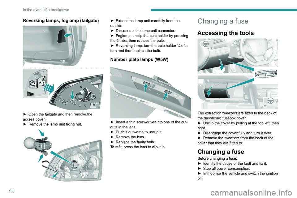 Peugeot 308 2021  Owners Manual 166
In the event of a breakdown
Reversing lamps, foglamp (tailgate) 
 
► Open the tailgate and then remove the 
access cover .
►
 
Remove the lamp unit fixing nut. 
 
► Extract the lamp unit car