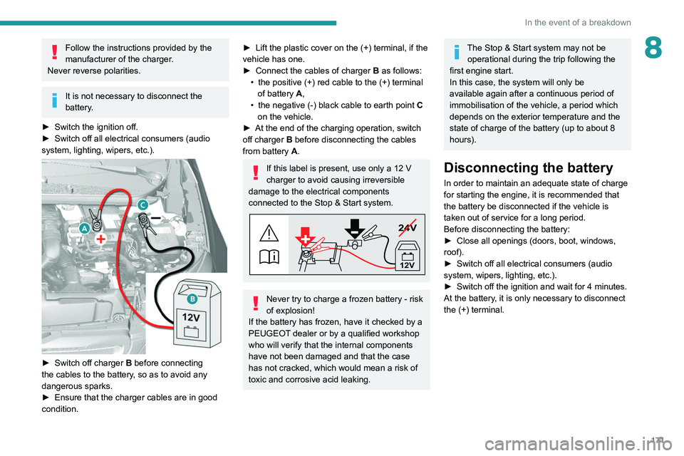 Peugeot 308 2021 Service Manual 171
In the event of a breakdown
8Follow the instructions provided by the 
manufacturer of the charger.
Never reverse polarities.
It is not necessary to disconnect the 
battery.
►
 
Switch the igniti