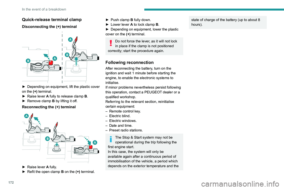Peugeot 308 2021  Owners Manual 172
In the event of a breakdown
Quick-release terminal clamp
Disconnecting the (+) terminal 
 
► Depending on equipment, lift the plastic cover 
on the  (+) terminal.
►
 
Raise lever
  
A
  fully 