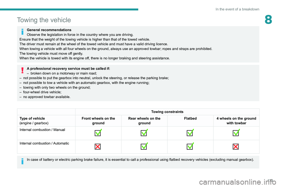 Peugeot 308 2021  Owners Manual 173
In the event of a breakdown
8Towing the vehicle
General recommendations
Observe the legislation in force in the country where you are driving.
Ensure that the weight of the towing vehicle is highe