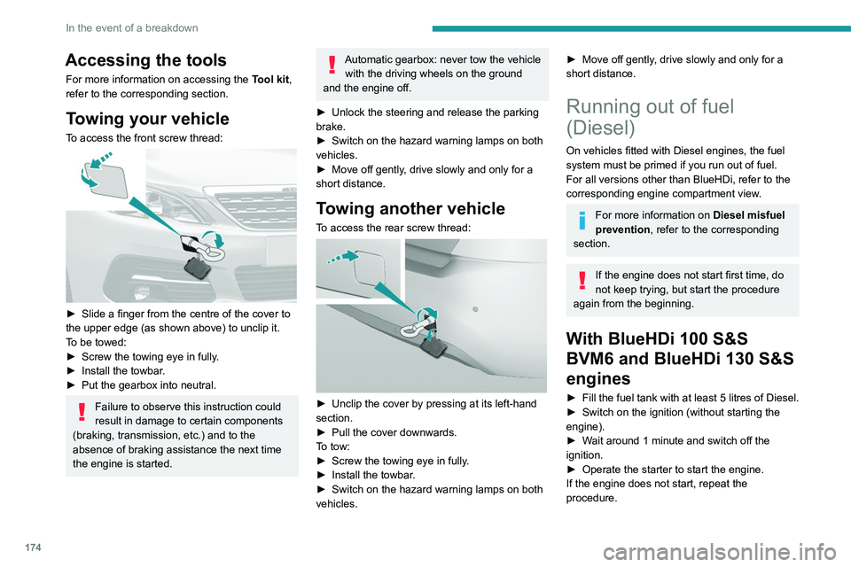 Peugeot 308 2021  Owners Manual 174
In the event of a breakdown
Accessing the tools
For more information on accessing the Tool kit, 
refer to the corresponding section.
Towing your vehicle
To access the front screw thread: 
 
► Sl