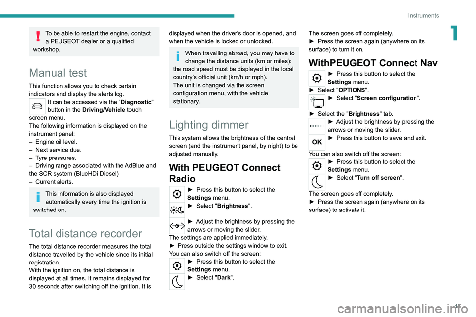 Peugeot 308 2021 User Guide 17
Instruments
1To be able to restart the engine, contact a PEUGEOT dealer or a qualified
workshop.
Manual test
This function allows you to check certain
indicators and display the alerts log.
It ca Peugeot 308 2021 User Guide 17
Instruments
1To be able to restart the engine, contact a PEUGEOT dealer or a qualified
workshop.
Manual test
This function allows you to check certain
indicators and display the alerts log.
It ca