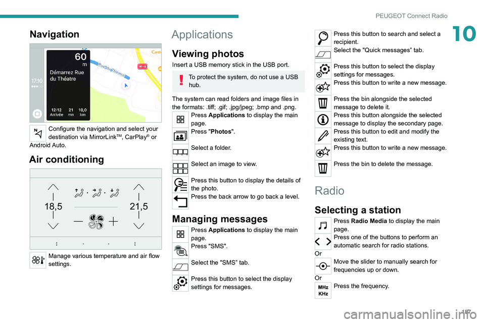 Peugeot 308 2021  Owners Manual 187
PEUGEOT Connect Radio
10Navigation 
 
Configure the navigation and select your 
destination via MirrorLinkTM, CarPlay® or 
Android Auto.
Air conditioning 
21,518,5
 
Manage various temperature an