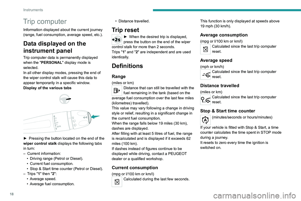 Peugeot 308 2021  Owners Manual 18
Instruments
Trip computer
Information displayed about the current journey 
(range, fuel consumption, average speed, etc.).
Data displayed on the 
instrument panel
Trip computer data is permanently 