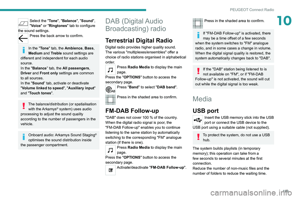 Peugeot 308 2021  Owners Manual 189
PEUGEOT Connect Radio
10Select the "Tone", "Balance", "Sound", 
"Voice" or "Ringtones" tab to configure 
the sound settings.
Press the back arrow to confirm