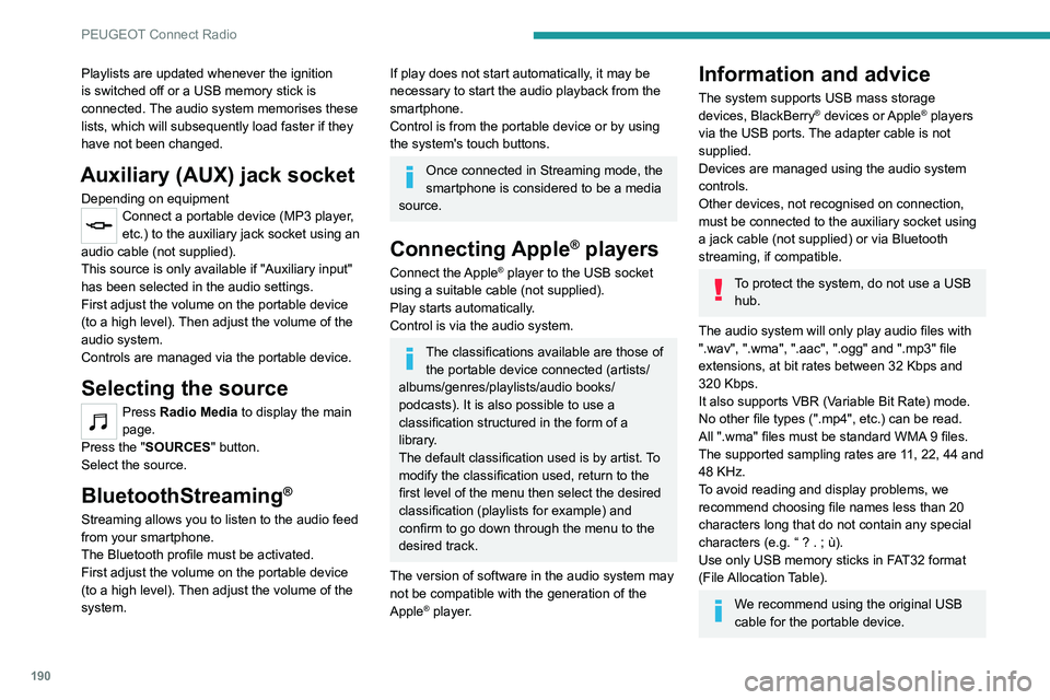 Peugeot 308 2021  Owners Manual 190
PEUGEOT Connect Radio
Playlists are updated whenever the ignition 
is switched off or a USB memory stick is 
connected. The audio system memorises these 
lists, which will subsequently load faster