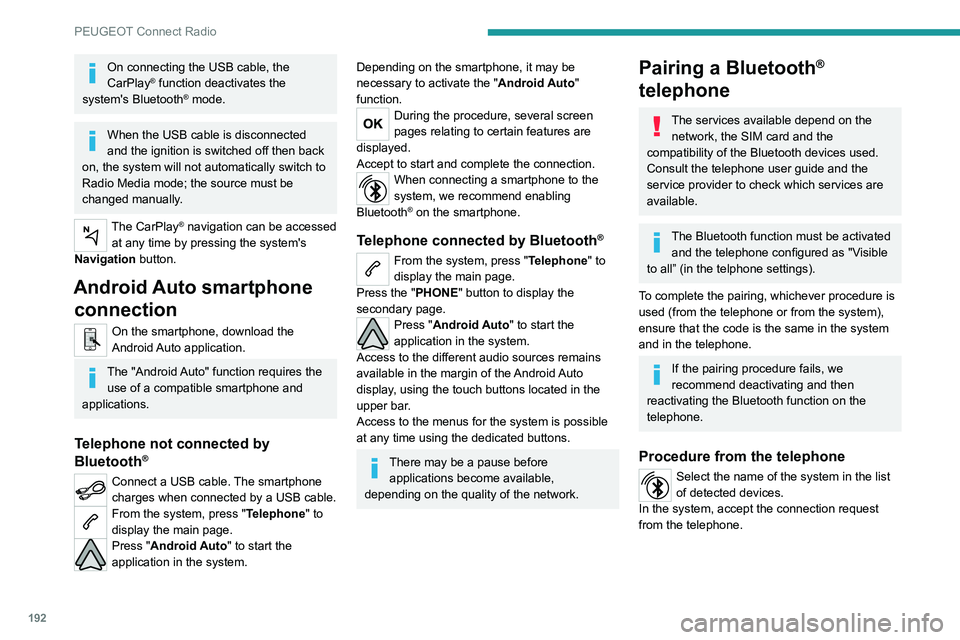 Peugeot 308 2021  Owners Manual 192
PEUGEOT Connect Radio
On connecting the USB cable, the 
CarPlay® function deactivates the 
system's Bluetooth® mode.
When the USB cable is disconnected 
and the ignition is switched off then