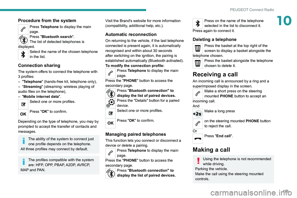 Peugeot 308 2021  Owners Manual 193
PEUGEOT Connect Radio
10Procedure from the system
Press Telephone to display the main 
page.
Press "Bluetooth search".
The list of detected telephones is 
displayed.
Select the name of the