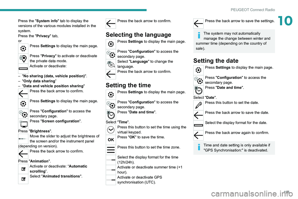 Peugeot 308 2021  Owners Manual 195
PEUGEOT Connect Radio
10Press the "System info" tab to display the 
versions of the various modules installed in the 
system.
Press the "Privacy" tab,
or
Press Settings to display 