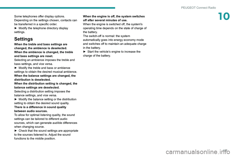 Peugeot 308 2021 Service Manual 197
PEUGEOT Connect Radio
10Some telephones offer display options. 
Depending on the settings chosen, contacts can 
be transferred in a specific order.
► 
Modify the telephone directory display 
set