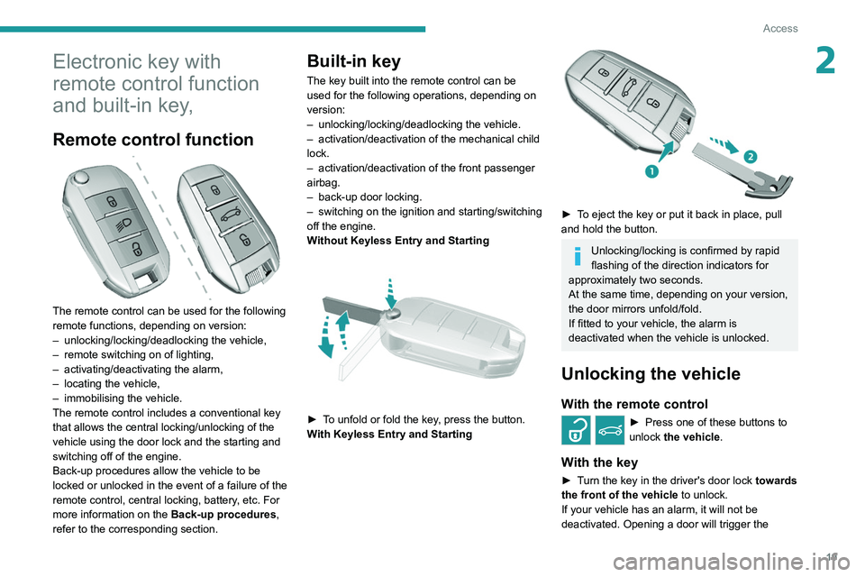 Peugeot 308 2021 Owners Guide 19
Access
2Electronic key with
remote control function
and built-in key,
Remote control function
The remote control can be used for the following
remote functions, depending on version:
–
unl Peugeot 308 2021 Owners Guide 19
Access
2Electronic key with
remote control function
and built-in key,
Remote control function
The remote control can be used for the following
remote functions, depending on version:
–
unl
