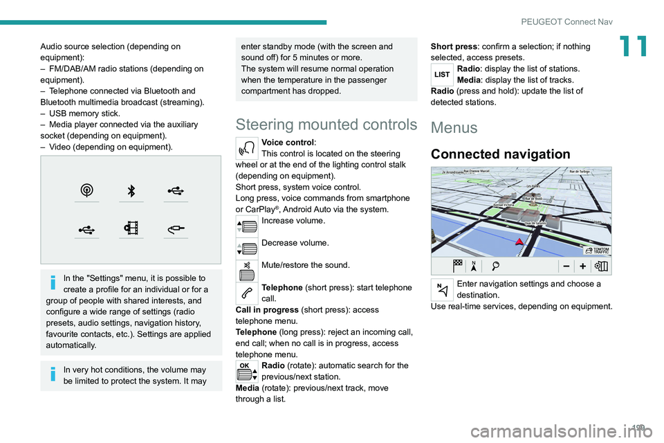 Peugeot 308 2021  Owners Manual 199
PEUGEOT Connect Nav
11Audio source selection (depending on 
equipment):
– 
FM/DAB/AM radio stations (depending on 
equipment).
–

 
T
 elephone connected via Bluetooth and 
Bluetooth multimedi