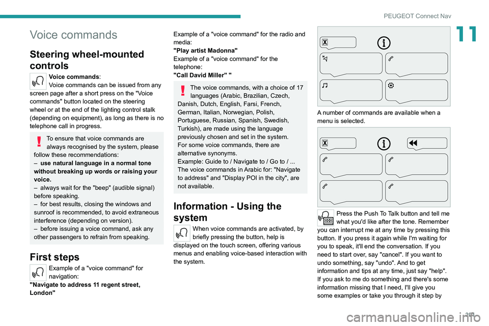 Peugeot 308 2021  Owners Manual 201
PEUGEOT Connect Nav
11Voice commands
Steering wheel-mounted 
controls 
Voice commands:
Voice commands can be issued from any 
screen page after a short press on the "Voice 
commands" butto