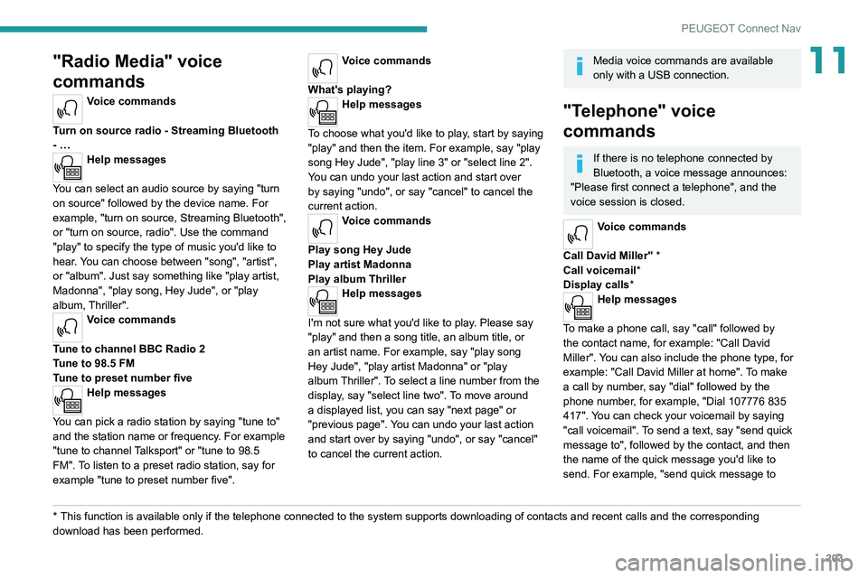 Peugeot 308 2021  Owners Manual 203
PEUGEOT Connect Nav
11"Radio Media" voice 
commands
Voice commands 
Turn on source radio - Streaming Bluetooth 
- …
Help messages 
You can select an audio source by saying "turn 
on 