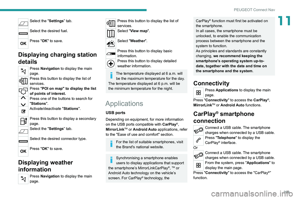 Peugeot 308 2021 Owners Manual 209
PEUGEOT Connect Nav
11Select the "Settings” tab.
Select the desired fuel.
Press "OK" to save.
Displaying charging station
details
Press Navigation to display the main
page.
Pres Peugeot 308 2021 Owners Manual 209
PEUGEOT Connect Nav
11Select the "Settings” tab.
Select the desired fuel.
Press "OK" to save.
Displaying charging station
details
Press Navigation to display the main
page.
Pres