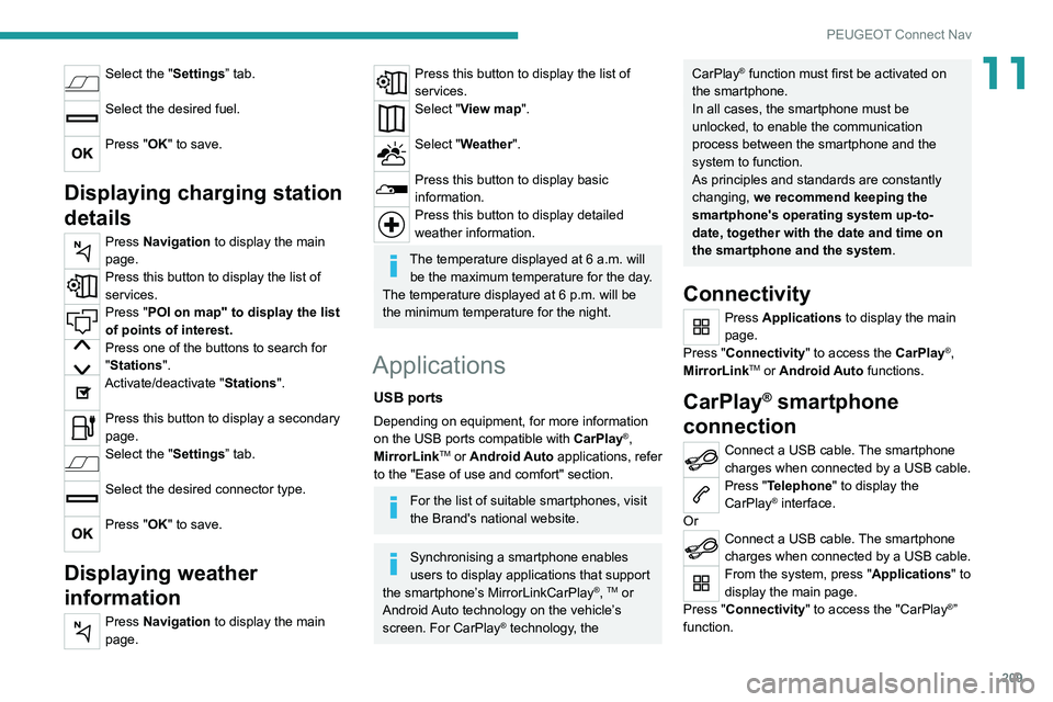 Peugeot 308 2021  Owners Manual 209
PEUGEOT Connect Nav
11Select the "Settings” tab. 
Select the desired fuel. 
Press "OK" to save. 
Displaying charging station 
details
Press Navigation to display the main 
page.
Pres