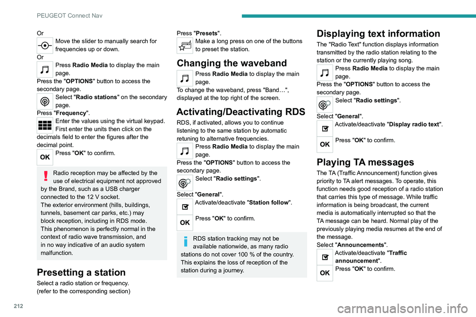 Peugeot 308 2021 Manual Online 212
PEUGEOT Connect Nav
OrMove the slider to manually search for 
frequencies up or down.
Or
Press Radio Media to display the main 
page.
Press the "OPTIONS " button to access the 
secondary p