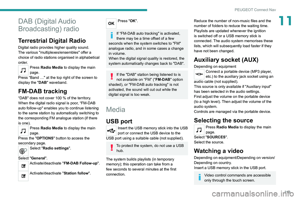 Peugeot 308 2021 Owners Manual 213
PEUGEOT Connect Nav
11DAB (Digital Audio
Broadcasting) radio
Terrestrial Digital Radio
Digital radio provides higher quality sound.
The various "multiplexes/ensembles" offer a
choice of Peugeot 308 2021 Owners Manual 213
PEUGEOT Connect Nav
11DAB (Digital Audio
Broadcasting) radio
Terrestrial Digital Radio
Digital radio provides higher quality sound.
The various "multiplexes/ensembles" offer a
choice of