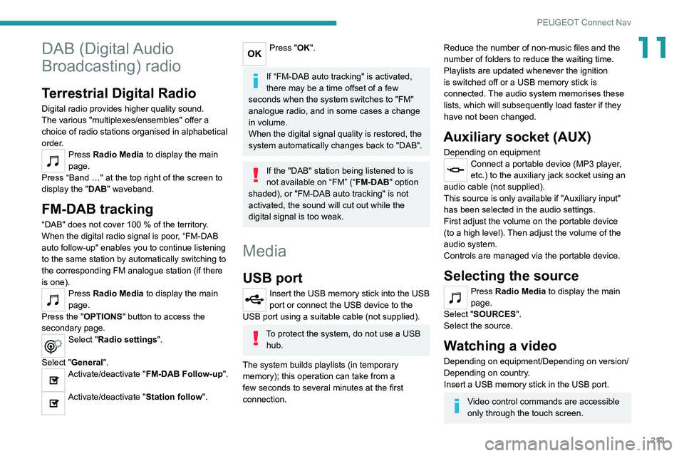 Peugeot 308 2021  Owners Manual 213
PEUGEOT Connect Nav
11DAB  (Digital Audio 
Broadcasting) radio
Terrestrial Digital Radio
Digital radio provides higher quality sound.
The various "multiplexes/ensembles" offer a 
choice of