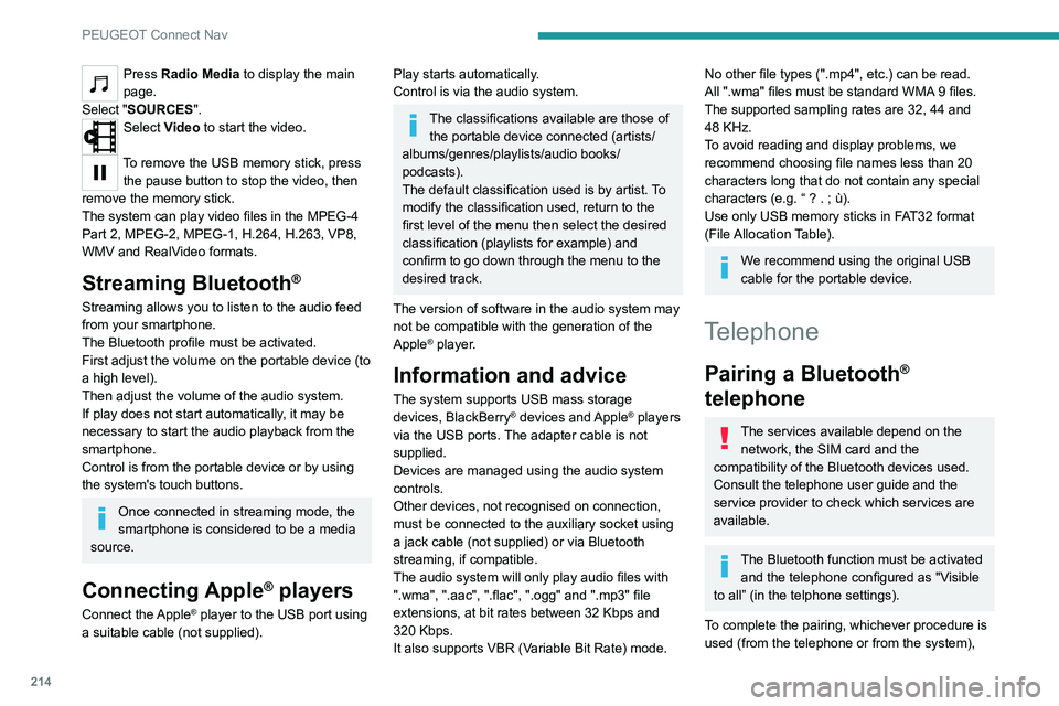 Peugeot 308 2021  Owners Manual 214
PEUGEOT Connect Nav
Press Radio Media to display the main 
page.
Select "SOURCES".
Select Video to start the video. 
To remove the USB memory stick, press  the pause button to stop the vid