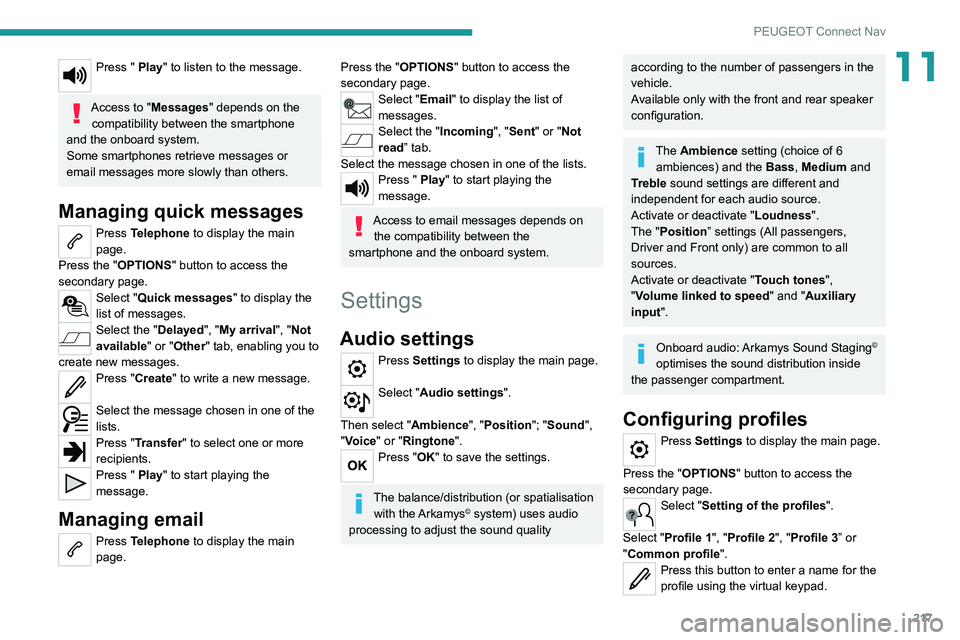 Peugeot 308 2021  Owners Manual 217
PEUGEOT Connect Nav
11Press " Play" to listen to the message. 
Access to "Messages" depends on the 
compatibility between the smartphone 
and the onboard system.
Some smartphones r