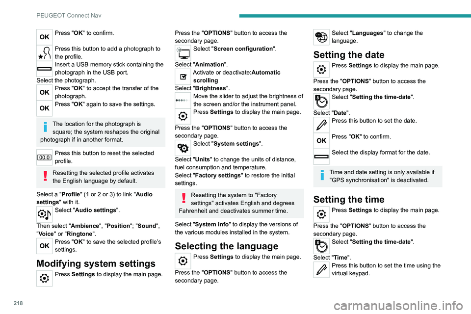 Peugeot 308 2021 Workshop Manual 218
PEUGEOT Connect Nav
Press "OK" to confirm. 
Press this button to add a photograph to 
the profile.
Insert a USB memory stick containing the 
photograph in the USB port.
Select the photogra