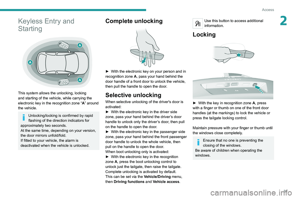 Peugeot 308 2021 Owners Guide 21
Access
2 Keyless Entry and
Starting
This system allows the unlocking, locking
and starting of the vehicle, while carrying the
electronic key in the recognition zone “A” around
the vehic Peugeot 308 2021 Owners Guide 21
Access
2 Keyless Entry and
Starting
This system allows the unlocking, locking
and starting of the vehicle, while carrying the
electronic key in the recognition zone “A” around
the vehic