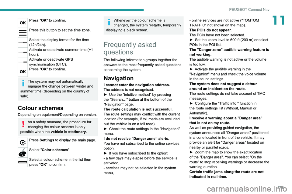 Peugeot 308 2021  Owners Manual 219
PEUGEOT Connect Nav
11Press "OK" to confirm. 
Press this button to set the time zone. 
Select the display format for the time 
(12h/24h).
Activate or deactivate summer time (+1 hour).
Acti
