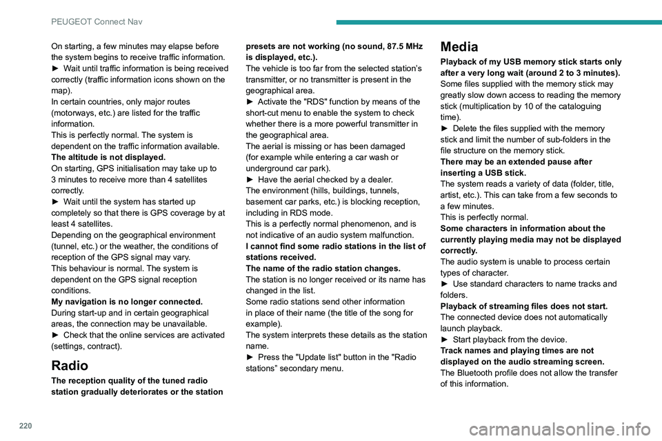 Peugeot 308 2021  Owners Manual 220
PEUGEOT Connect Nav
On starting, a few minutes may elapse before 
the system begins to receive traffic information.
► 
W
 ait until traffic information is being received 
correctly (traffic info