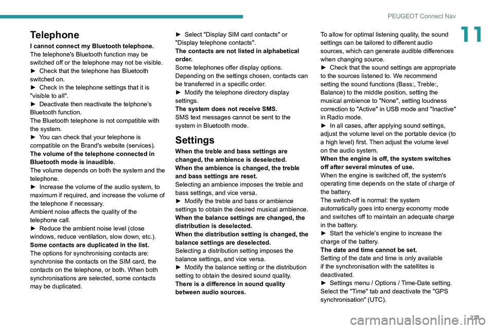Peugeot 308 2021 Service Manual 221
PEUGEOT Connect Nav
11Telephone
I cannot connect my Bluetooth telephone.
The telephone's Bluetooth function may be 
switched off or the telephone may not be visible.
► 
Check that the teleph