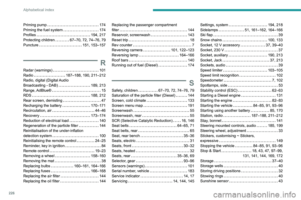 Peugeot 308 2021  Owners Manual 226
Alphabetical index
Priming pump     174
Priming the fuel system    
174
Profiles
    
194, 217
Protecting children
    
67–70, 72, 74–76, 79
Puncture
    
151, 153–157
R
Radar (warnings)    