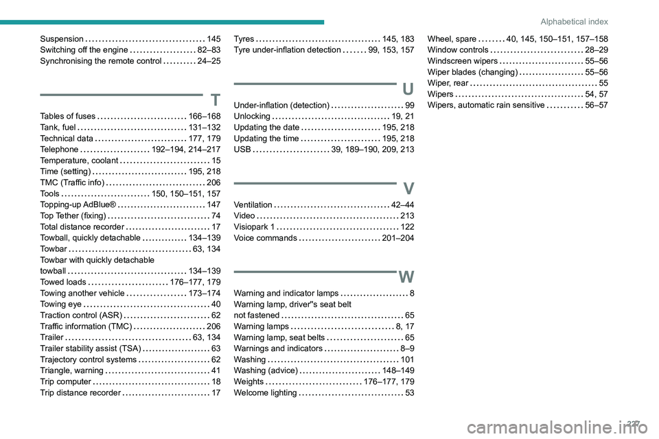 Peugeot 308 2021  Owners Manual 227
Alphabetical index
Suspension     145
Switching off the engine     
82–83
Synchronising the remote control
    
24–25
T
Tables of fuses    166–168
Tank, fuel     
131–132
Technical data
  