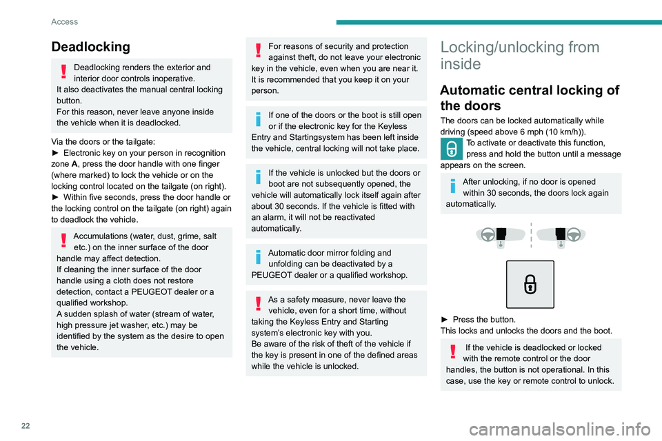 Peugeot 308 2021  Owners Manual 22
Access
When transporting large loads with the 
boot open, you can press this button to 
lock only the doors.
When locking from inside, the door mirrors do 
not fold.
Advice
Remote control
The remot